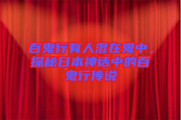 百鬼行有人混在鬼中，探秘日本神話(huà)中的百鬼行傳說(shuō)