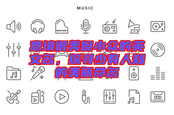 意境很美但小眾的英文名，探尋少有人知的美麗命名