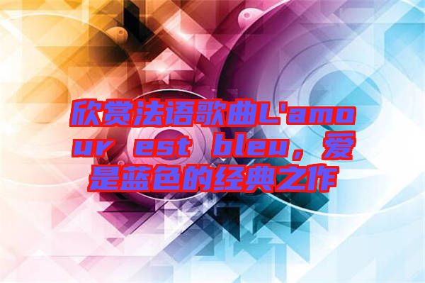 欣賞法語歌曲L'amour est bleu，愛是藍(lán)色的經(jīng)典之作