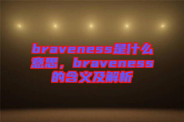 braveness是什么意思，braveness的含義及解析