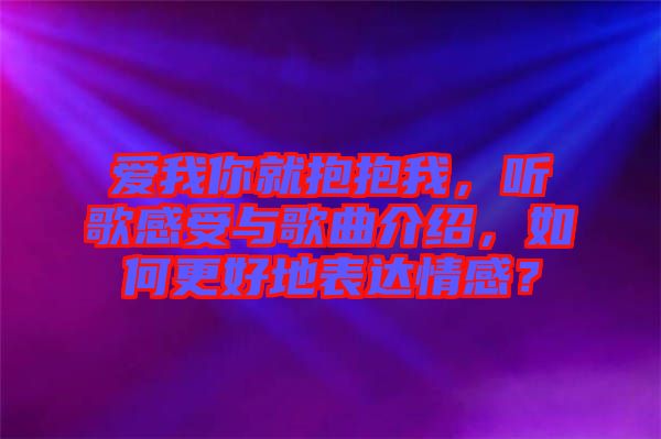 愛我你就抱抱我，聽歌感受與歌曲介紹，如何更好地表達情感？