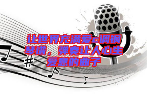 讓世界充滿愛c調(diào)鋼琴譜，彈奏讓人心生愛意的曲子