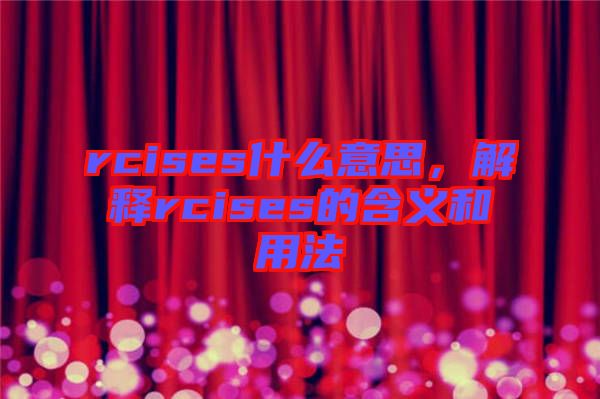rcises什么意思，解釋rcises的含義和用法