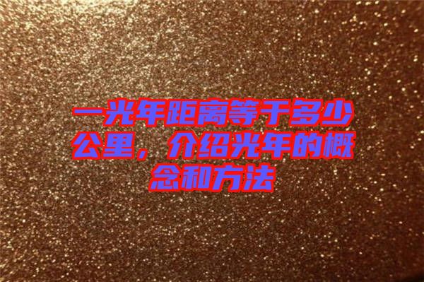 一光年距離等于多少公里，介紹光年的概念和方法