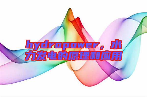 hydropower，水力發(fā)電的原理和應(yīng)用