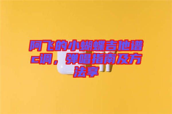 阿飛的小蝴蝶吉他譜c調(diào)，彈唱指南及方法享