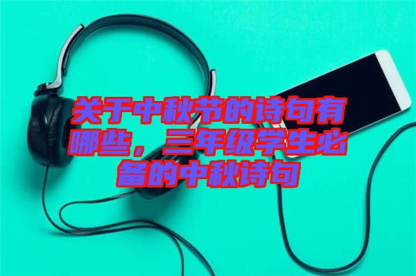關(guān)于中秋節(jié)的詩句有哪些，三年級學(xué)生必備的中秋詩句