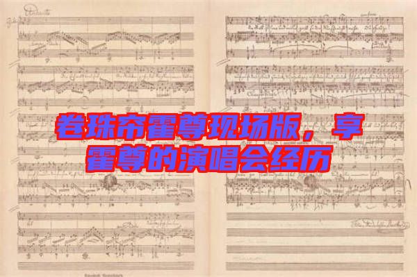 卷珠簾霍尊現(xiàn)場(chǎng)版，享霍尊的演唱會(huì)經(jīng)歷