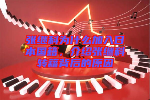 張繼科為什么加入日本國(guó)籍，介紹張繼科轉(zhuǎn)籍背后的原因