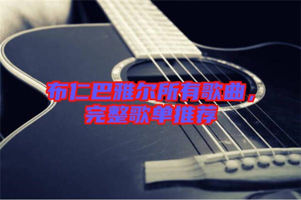 布仁巴雅爾所有歌曲，完整歌單推薦