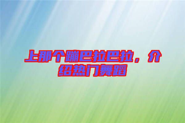 上那個蹦巴拉巴拉，介紹熱門舞蹈
