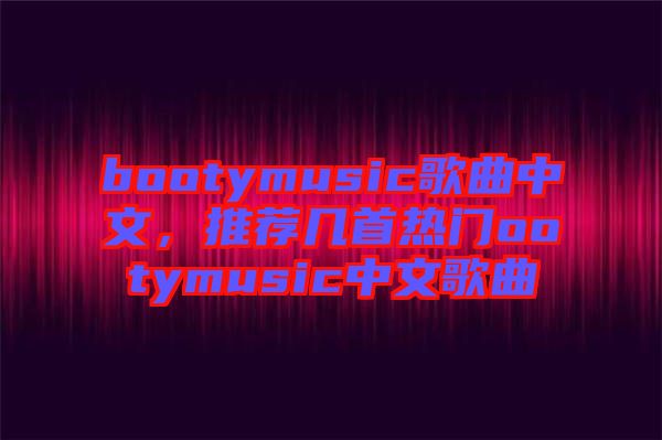 bootymusic歌曲中文，推薦幾首熱門(mén)ootymusic中文歌曲