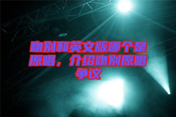 吻別和英文版哪個是原唱，介紹吻別原唱爭議