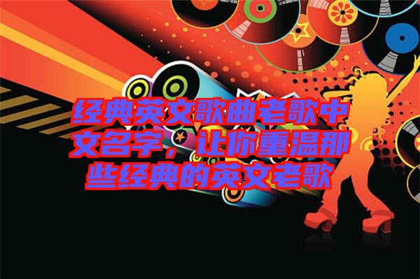 經(jīng)典英文歌曲老歌中文名字，讓你重溫那些經(jīng)典的英文老歌