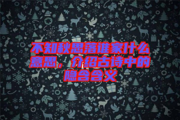 不知秋思落誰(shuí)家什么意思，介紹古詩(shī)中的隱含含義