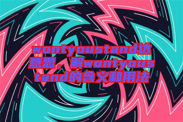 wontyoustand達意思，解wontyoustand的含義和用法