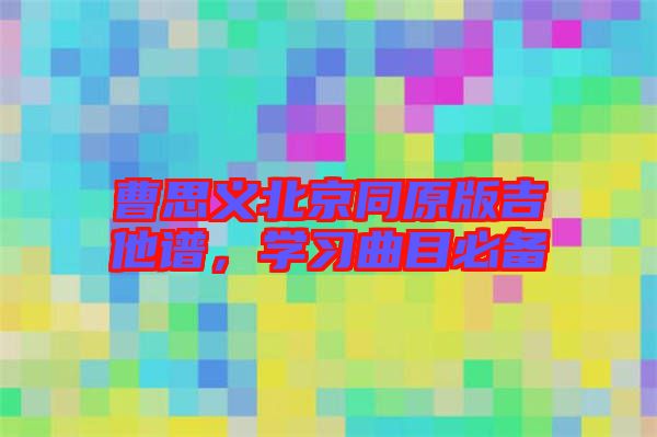 曹思義北京同原版吉他譜，學習曲目必備