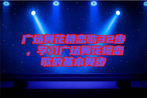 廣場舞花樓戀歌32步，學(xué)習(xí)廣場舞花樓戀歌的基本舞步