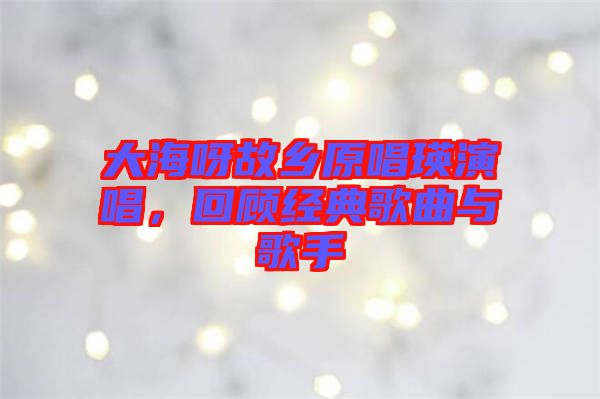 大海呀故鄉(xiāng)原唱瑛演唱，回顧經(jīng)典歌曲與歌手