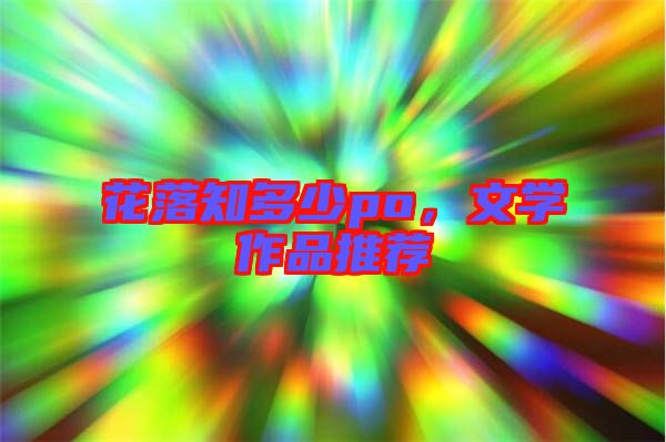花落知多少po，文學(xué)作品推薦
