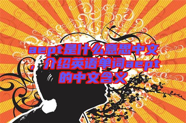 aept是什么意思中文，介紹英語單詞aept的中文含義