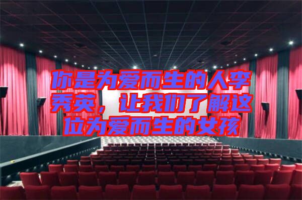 你是為愛(ài)而生的人李秀英，讓我們了解這位為愛(ài)而生的女孩