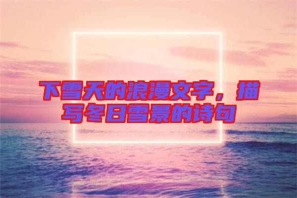 下雪天的浪漫文字，描寫冬日雪景的詩句