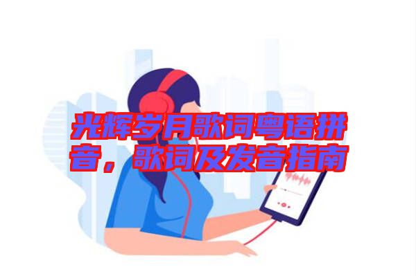 光輝歲月歌詞粵語拼音，歌詞及發(fā)音指南