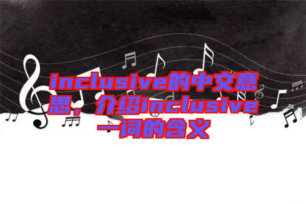 inclusive的中文意思，介紹inclusive一詞的含義