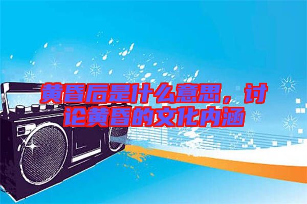 黃昏后是什么意思，討論黃昏的文化內(nèi)涵