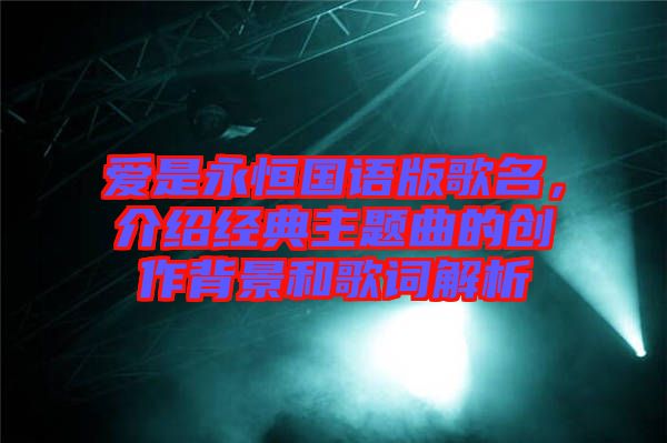 愛是永恒國語版歌名，介紹經(jīng)典主題曲的創(chuàng)作背景和歌詞解析