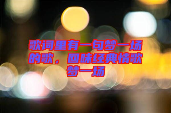 歌詞里有一句夢一場的歌，回味經(jīng)典情歌夢一場