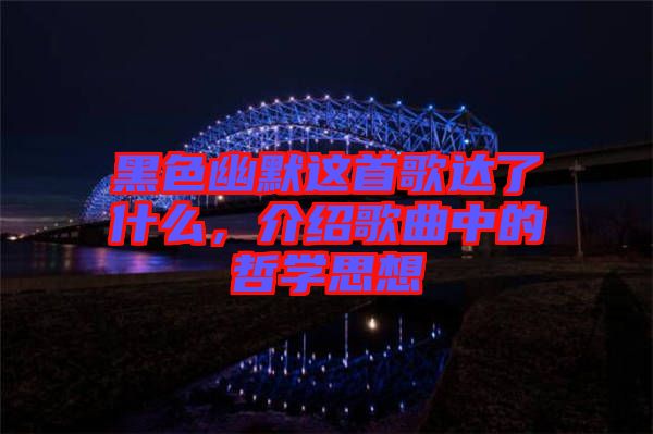 黑色幽默這首歌達了什么，介紹歌曲中的哲學(xué)思想
