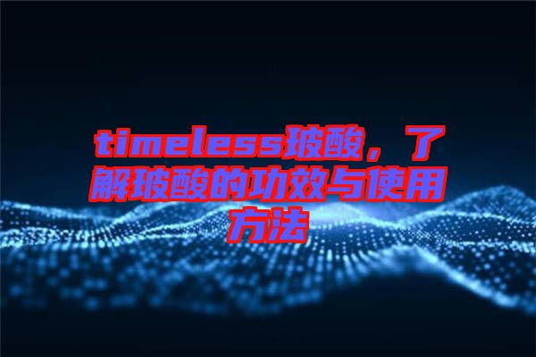 timeless玻酸，了解玻酸的功效與使用方法