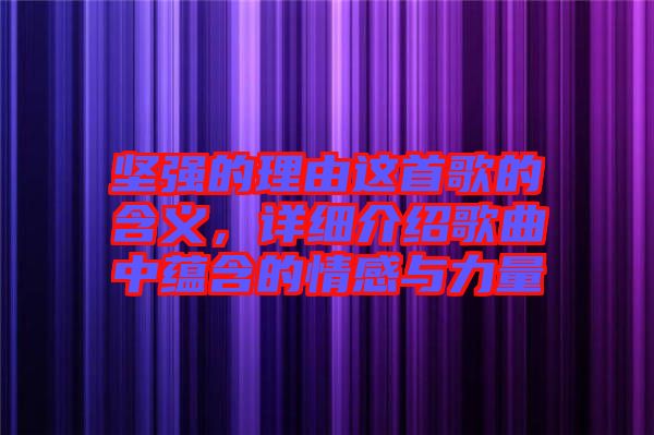 堅強的理由這首歌的含義，詳細(xì)介紹歌曲中蘊含的情感與力量