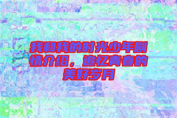 我和我的時光少年劇情介紹，追憶青春的美好歲月