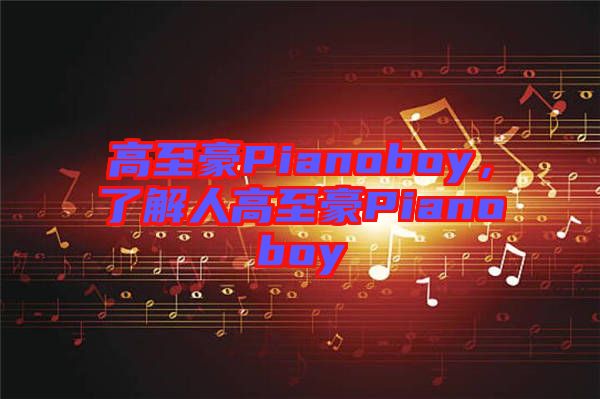 高至豪Pianoboy，了解人高至豪Pianoboy