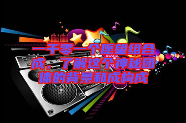 一千零一個愿望組合成，了解這個神秘團(tuán)體的背景和成構(gòu)成