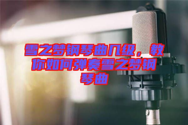 雪之夢(mèng)鋼琴曲幾級(jí)，教你如何彈奏雪之夢(mèng)鋼琴曲