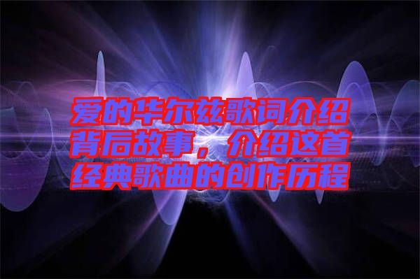愛的華爾茲歌詞介紹背后故事，介紹這首經(jīng)典歌曲的創(chuàng)作歷程