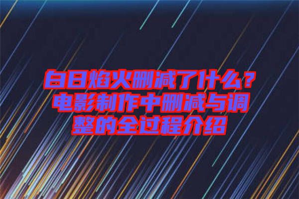 白日焰火刪減了什么？電影制作中刪減與調(diào)整的全過程介紹