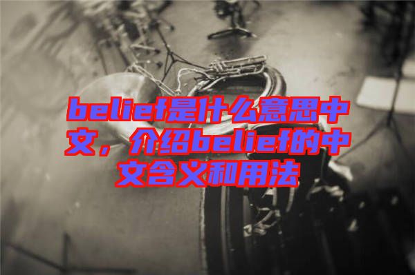 belief是什么意思中文，介紹belief的中文含義和用法