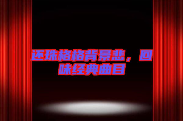 還珠格格背景悲，回味經(jīng)典曲目