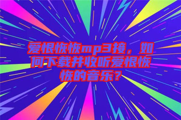 愛恨恢恢mp3接，如何下載并收聽愛恨恢恢的音樂？