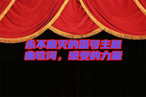 永不磨滅的番號主題曲歌詞，感受的力量