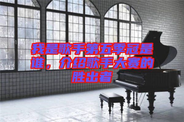 我是歌手第五季冠是誰(shuí)，介紹歌手大賽的勝出者