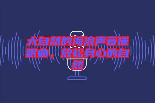 大自然的海浪聲音催眠曲，放松身心的自然