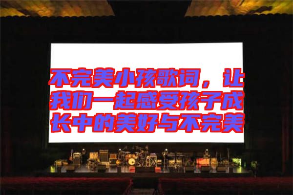 不完美小孩歌詞，讓我們一起感受孩子成長(zhǎng)中的美好與不完美
