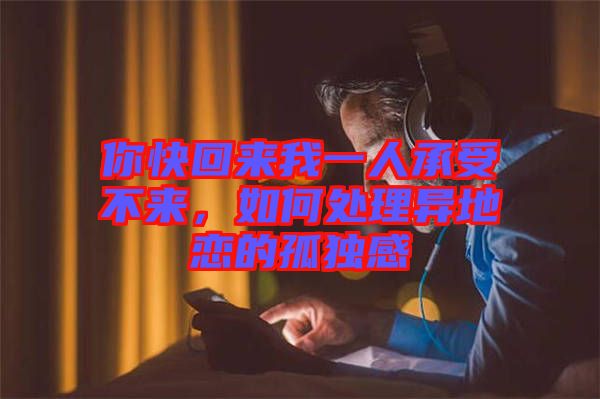 你快回來我一人承受不來，如何處理異地戀的孤獨感