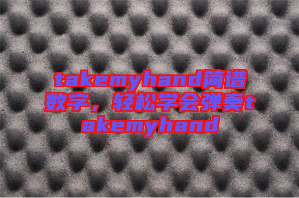 takemyhand簡譜數(shù)字，輕松學(xué)會彈奏takemyhand